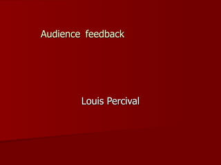 Audience   feedback Louis Percival 