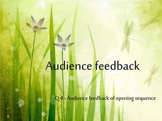 Audience feedback
Q.4 - Audiencefeedback of opening sequence
 