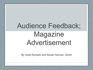 Audience Feedback;
Magazine
Advertisement
By Heidi Nockels and Nicole Harman- Smith

 