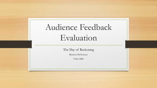 Audience Feedback
Evaluation
The Day of Reckoning
Rebecca McTrustery
Chloe Mills
 