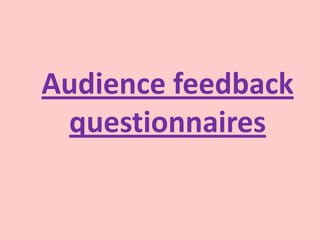Audience feedback
 questionnaires
 