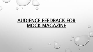 AUDIENCE FEEDBACK FOR
MOCK MAGAZINE
 