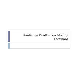 Audience Feedback – Moving
Foreword

 