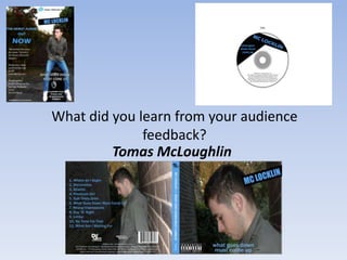 What did you learn from your audience
feedback?
Tomas McLoughlin
 