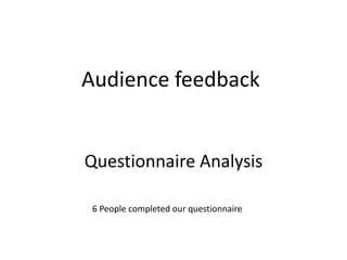 Audience feedback

Questionnaire Analysis
6 People completed our questionnaire

 