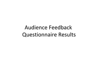 Audience Feedback  Questionnaire Results 