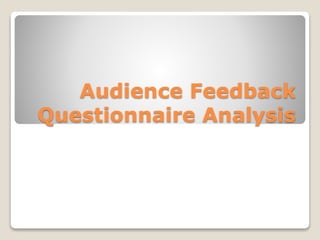 Audience Feedback
Questionnaire Analysis

 