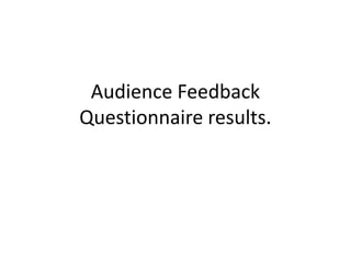 Audience Feedback
Questionnaire results.
 