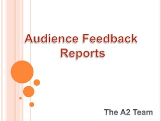 Audience Feedback Reports The A2 Team 