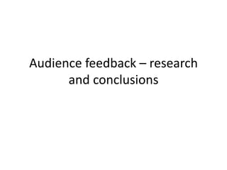 Audience feedback – research
and conclusions
 