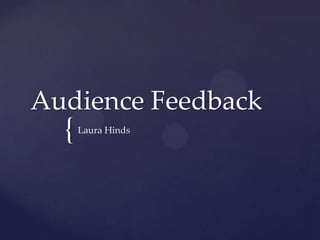 Audience Feedback

{

Laura Hinds

 