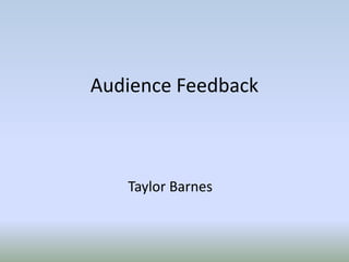 Audience Feedback Taylor Barnes 