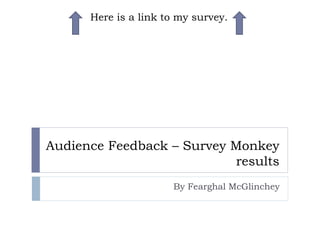 Audience Feedback – Survey Monkey
results
By Fearghal McGlinchey
Here is a link to my survey.
 