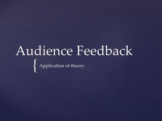 {
Audience Feedback
Application of theory
 
