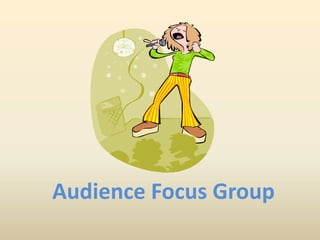Audience Focus Group
 