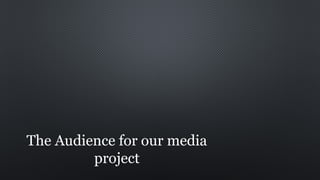 The Audience for our media
project
 