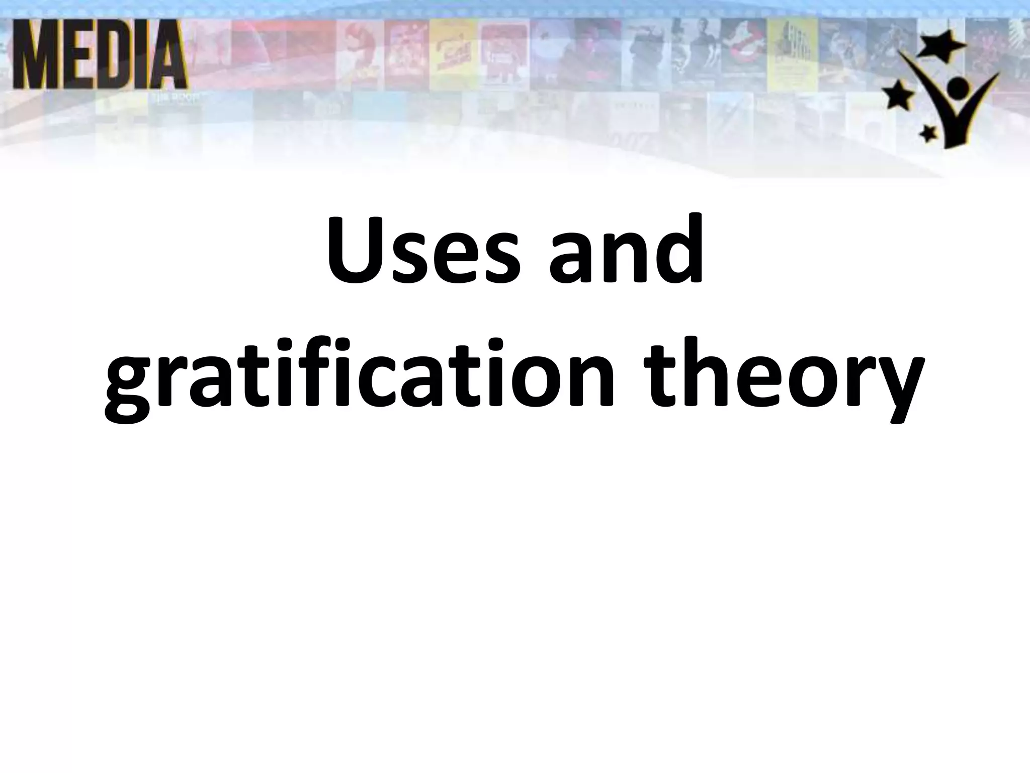 Uses and
gratification theory
 