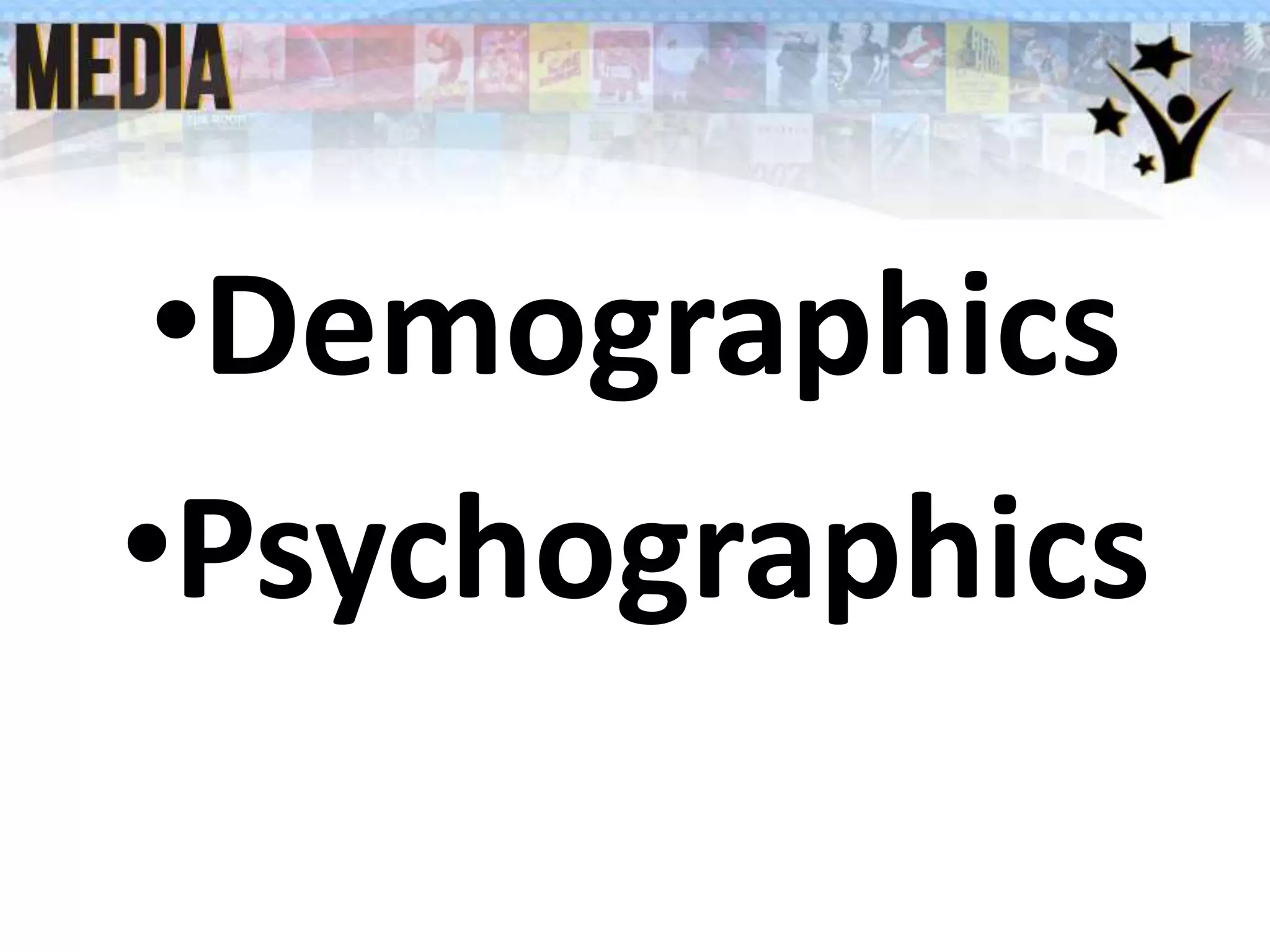 •Demographics
•Psychographics
 