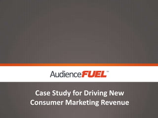 Case Study for Driving New
Consumer Marketing Revenue

 