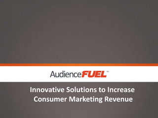 Innovative Solutions to Increase
Consumer Marketing Revenue

 