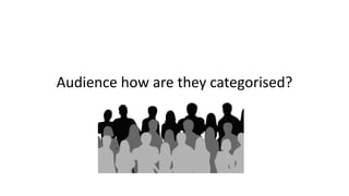 Audience how are they categorised?
 