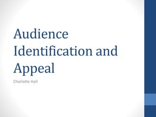 Audience
Identification and
Appeal
Charlotte Hall
 