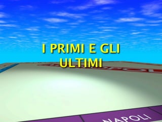 I PRIMI E GLI
   ULTIMI
 