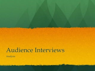 Audience Interviews
Analysis
 