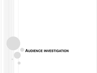 AUDIENCE INVESTIGATION
 