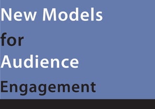New Models
for
Audience
Engagement
 