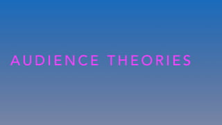 A U D I E N C E T H E O R I E S
 