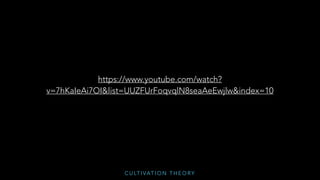 C U LT I VAT I O N T H E O RY
https://www.youtube.com/watch?
v=7hKaIeAi7OI&list=UUZFUrFoqvqlN8seaAeEwjlw&index=10
 