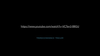 T R A N S C E N D A N C E T R A I L E R
https://www.youtube.com/watch?v=VCTen3-B8GU
 