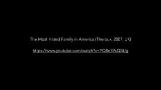 The Most Hated Family in America (Theroux, 2007, UK)
!
https://www.youtube.com/watch?v=YQ8d39xQBUg
 