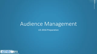 Audience Management
LIS 2016 Preparation
 