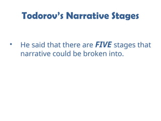 Todorov’s Narrative Stages
• He said that there are FIVE stages that
narrative could be broken into.
 
