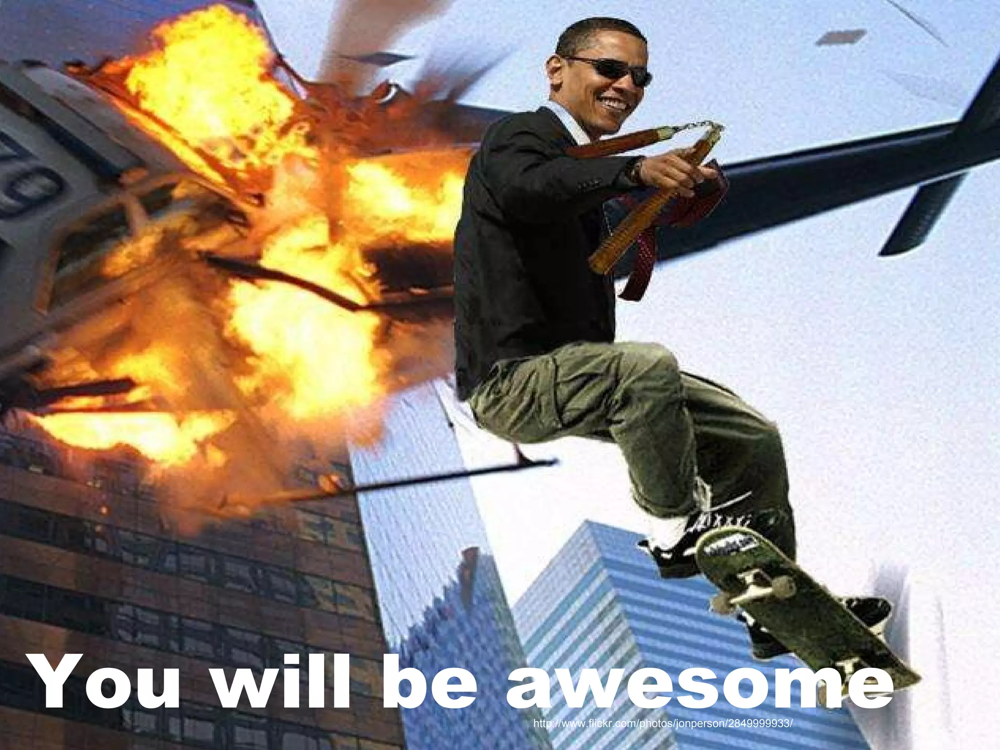 You will be awesome http://www.flickr.com/photos/jonperson/2849999933/ 
