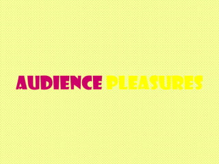 Audience Pleasures

 
