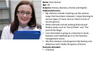 Name: Alex Osman
Age: 18
Subjects: History, Business, Drama and English.
Hobbies/Interests:
• My interests include checkin...