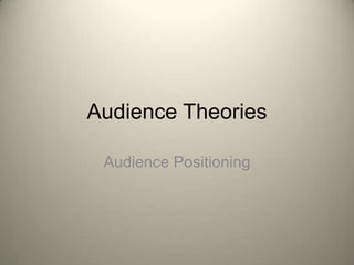 Audience Theories

 Audience Positioning
 