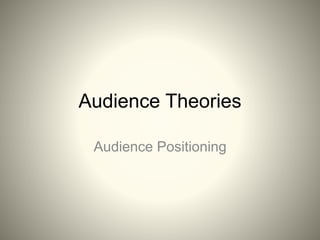 Audience Theories
Audience Positioning
 