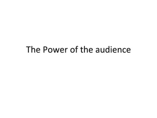 The Power of the audience 