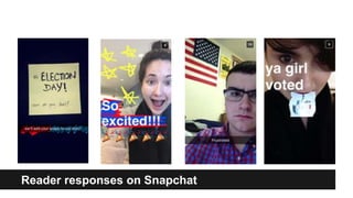 Opportunities to engage
Reader responses on Snapchat
 