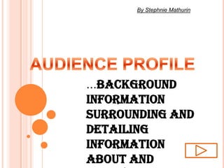 By Stephnie Mathurin AUDIENCE PROFILE ...Background information surrounding and detailing information about and relevant to the target audience of my short film coursework. 