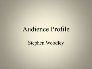 Audience Profile Stephen Woodley 