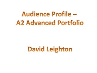 Audience Profile –  A2 Advanced Portfolio David Leighton 