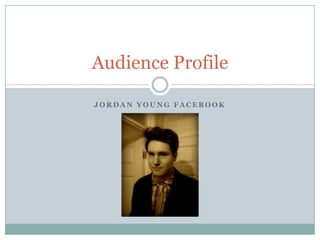 Audience Profile

JORDAN YOUNG FACEBOOK
 
