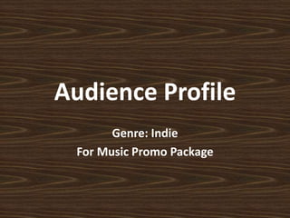 Audience Profile
       Genre: Indie
 For Music Promo Package
 