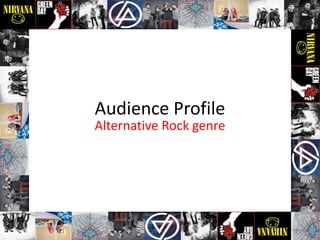 Audience Profile
Alternative Rock genre
 