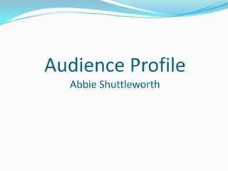 Audience Profile
Abbie Shuttleworth

 